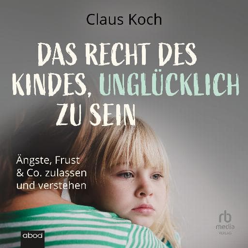 book cover for Das Recht des Kindes, unglücklich zu sein